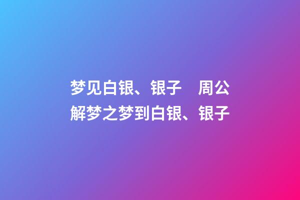 梦见白银、银子　周公解梦之梦到白银、银子